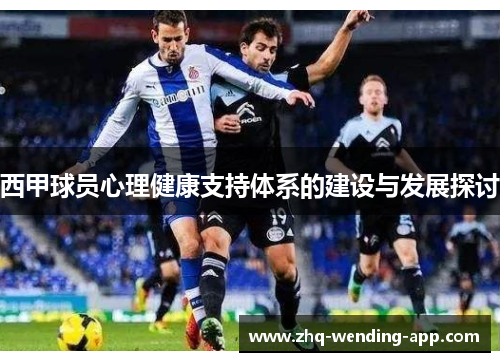 西甲球员心理健康支持体系的建设与发展探讨 西甲球员心理健康支持体系的建设与发展探讨