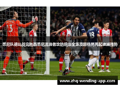 悉尼队德比战完胜西悉尼流浪者攻防统治全场澳超格局再起波澜强势