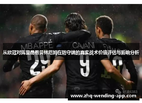 从欧冠对阵里昂看贝林厄姆在防守端的真实战术价值评估与影响分析 从欧冠对阵里昂看贝林厄姆在防守端的真实战术价值评估与影响分析